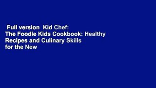 Full version  Kid Chef: The Foodie Kids Cookbook: Healthy Recipes and Culinary Skills for the New