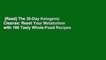 [Read] The 30-Day Ketogenic Cleanse: Reset Your Metabolism with 160 Tasty Whole-Food Recipes