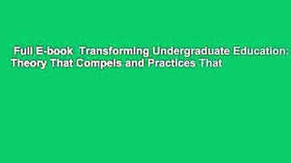 Full E-book  Transforming Undergraduate Education: Theory That Compels and Practices That