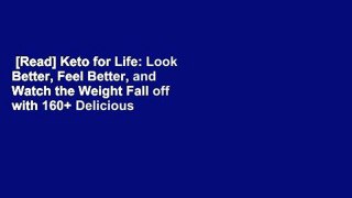 [Read] Keto for Life: Look Better, Feel Better, and Watch the Weight Fall off with 160+ Delicious