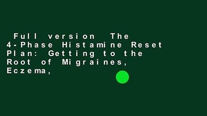 Full version  The 4-Phase Histamine Reset Plan: Getting to the Root of Migraines, Eczema,