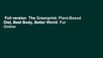 Full version  The Greenprint: Plant-Based Diet, Best Body, Better World  For Online