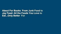 About For Books  From Junk Food to Joy Food: All the Foods You Love to Eat...Only Better  For
