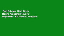 Full E-book  Bish Bash Bosh: Amazing Flavors * Any Meal * All Plants Complete