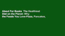 About For Books  The Healthiest Diet on the Planet: Why the Foods You Love-Pizza, Pancakes,