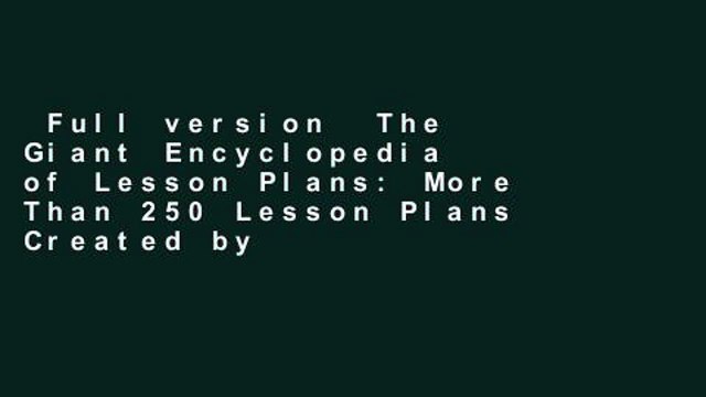 Full version The Giant Encyclopedia of Lesson Plans: More Than 250 Lesson Plans Created by