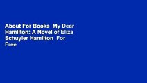 About For Books  My Dear Hamilton: A Novel of Eliza Schuyler Hamilton  For Free