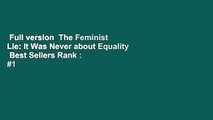 Full version  The Feminist Lie: It Was Never about Equality  Best Sellers Rank : #1