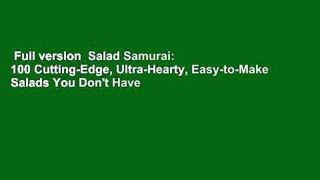 Full version  Salad Samurai: 100 Cutting-Edge, Ultra-Hearty, Easy-to-Make Salads You Don't Have