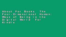 About For Books  The Four-Dimensional Human: Ways of Being in the Digital World  For Kindle