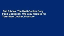 Full E-book  The Multi-Cooker Baby Food Cookbook: 100 Easy Recipes for Your Slow Cooker, Pressure