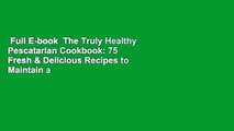 Full E-book  The Truly Healthy Pescatarian Cookbook: 75 Fresh & Delicious Recipes to Maintain a