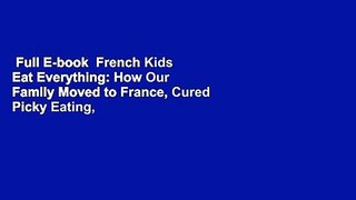 Full E-book  French Kids Eat Everything: How Our Family Moved to France, Cured Picky Eating,