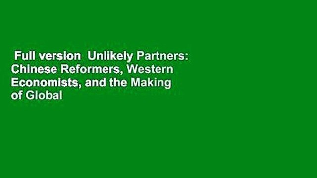 Full version Unlikely Partners: Chinese Reformers, Western Economists, and the Making of Global