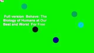 Full version  Behave: The Biology of Humans at Our Best and Worst  For Free