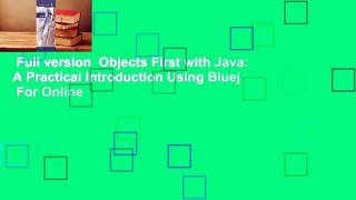 Full version  Objects First with Java: A Practical Introduction Using Bluej  For Online