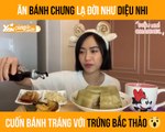 CÙNG ĂN CÙNG LĂN II ĂN BÁNH CHƯNG LẠ ĐỜI NHƯ DIỆU NHI CUỐN BÁNH TRÁNG VỚI TRỨNG BẮC THẢO