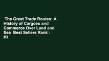 The Great Trade Routes: A History of Cargoes and Commerce Over Land and Sea  Best Sellers Rank : #3