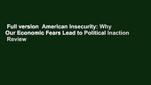 Full version  American Insecurity: Why Our Economic Fears Lead to Political Inaction  Review