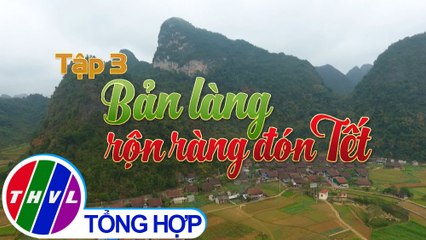 Ký sự truyền hình | Sắc Xuân 3 miền - Tập 3: Bản làng rộn ráng đón Tết
