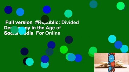 Full version  #Republic: Divided Democracy in the Age of Social Media  For Online