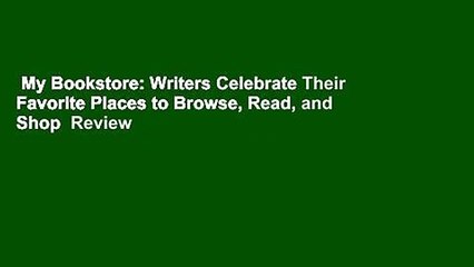 My Bookstore: Writers Celebrate Their Favorite Places to Browse, Read, and Shop  Review