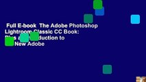 Full E-book  The Adobe Photoshop Lightroom Classic CC Book: Plus an Introduction to the New Adobe