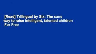 [Read] Trilingual by Six: The sane way to raise intelligent, talented children  For Free