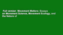 Full version  Movement Matters: Essays on Movement Science, Movement Ecology, and the Nature of