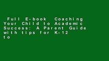 Full E-book  Coaching Your Child to Academic Success: A Parent Guide with tips for K-12 to