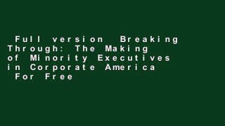 Full version  Breaking Through: The Making of Minority Executives in Corporate America  For Free