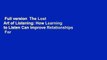 Full version  The Lost Art of Listening: How Learning to Listen Can Improve Relationships  For