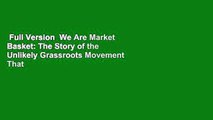 Full Version  We Are Market Basket: The Story of the Unlikely Grassroots Movement That Saved a