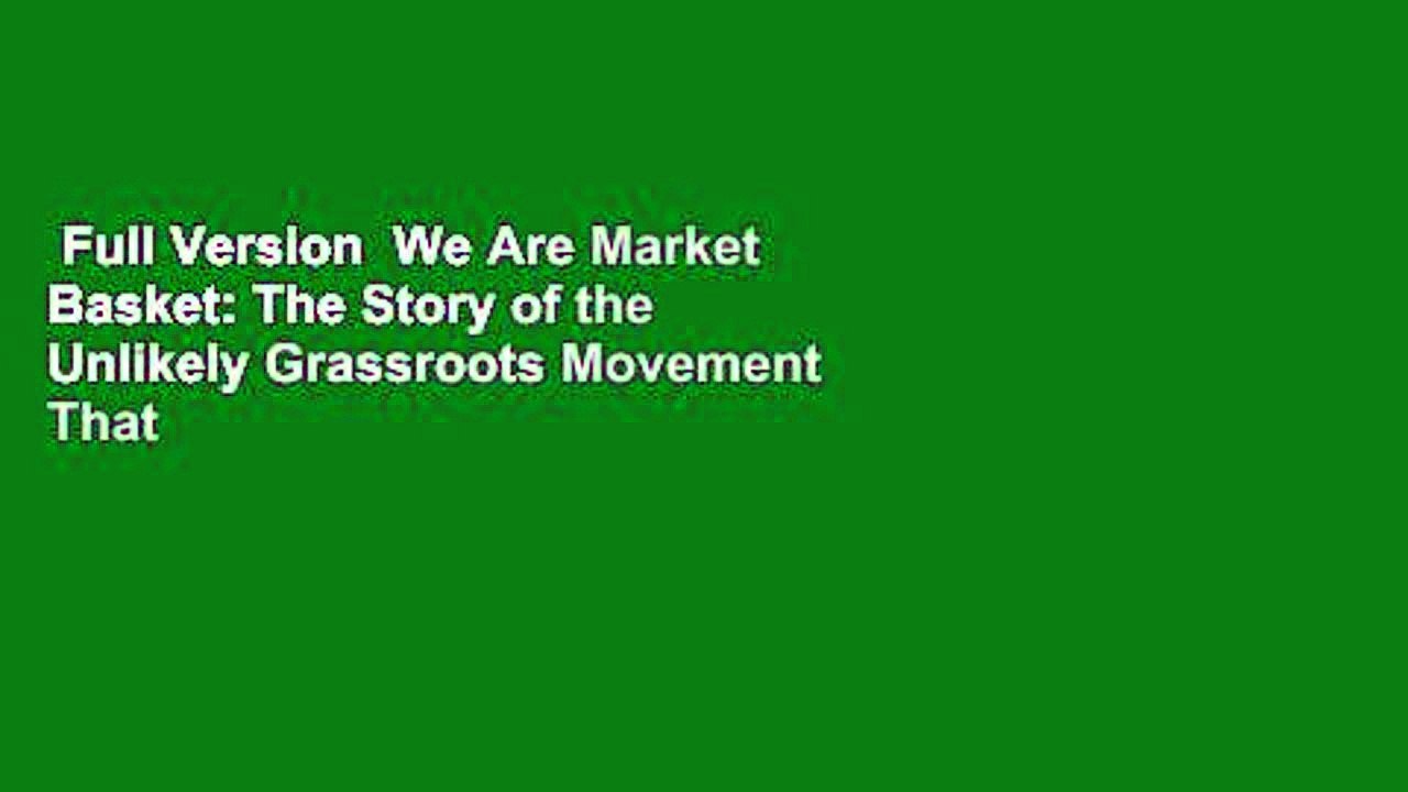 Full Version  We Are Market Basket: The Story of the Unlikely Grassroots Movement That Saved a