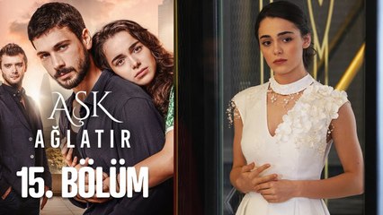 Aşk Ağlatır 15. Bölüm