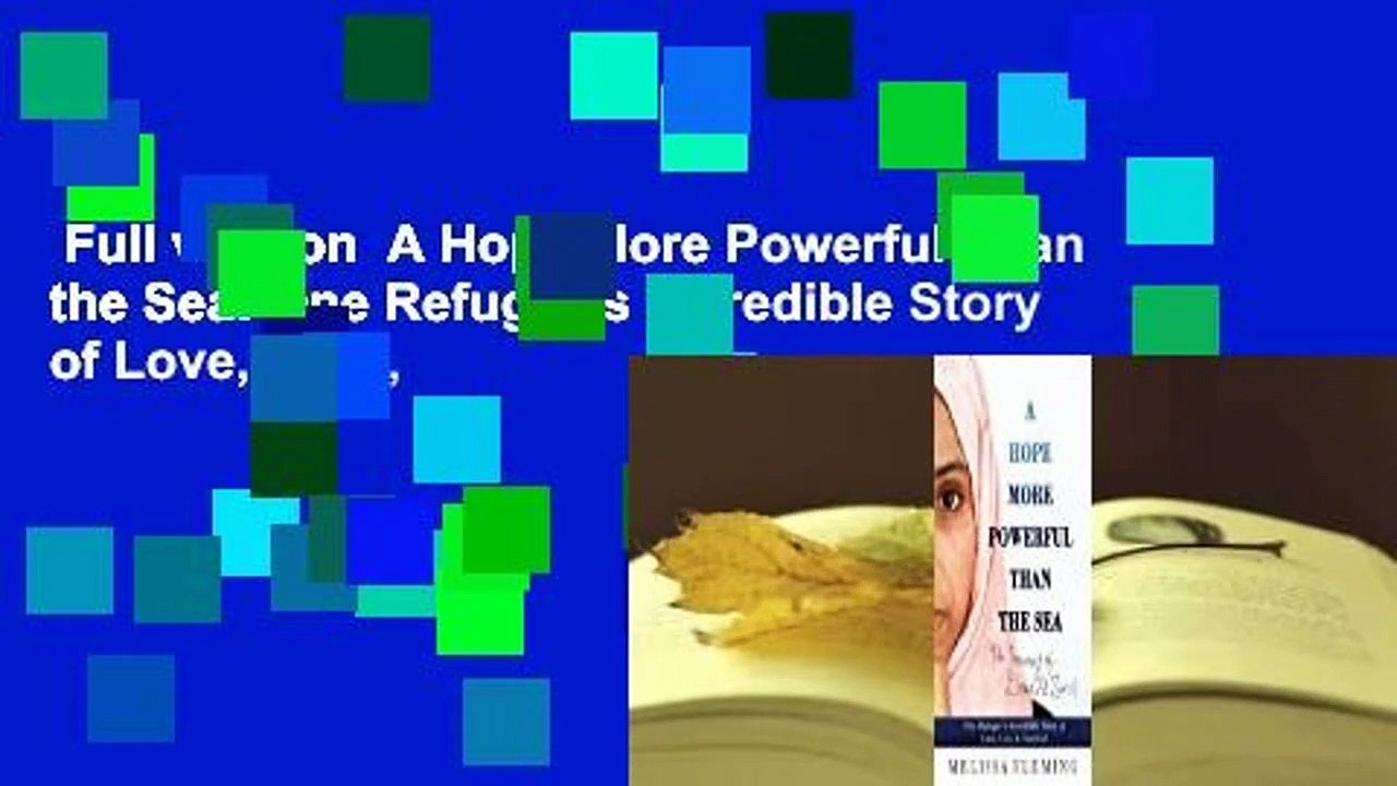 Full version  A Hope More Powerful Than the Sea: One Refugee's Incredible Story of Love, Loss,