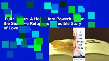 Full version  A Hope More Powerful Than the Sea: One Refugee's Incredible Story of Love, Loss,