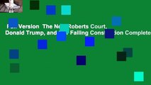 Full Version  The New Roberts Court, Donald Trump, and Our Failing Constitution Complete