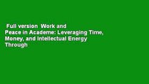 Full version  Work and Peace in Academe: Leveraging Time, Money, and Intellectual Energy Through