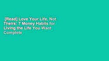 [Read] Love Your Life, Not Theirs: 7 Money Habits for Living the Life You Want Complete