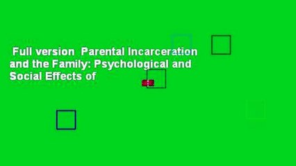 Full version  Parental Incarceration and the Family: Psychological and Social Effects of