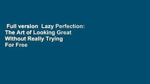 Full version  Lazy Perfection: The Art of Looking Great Without Really Trying  For Free