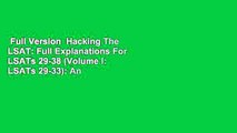 Full Version  Hacking The LSAT: Full Explanations For LSATs 29-38 (Volume I: LSATs 29-33): An