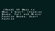 [Read] 50 Ways to Wear a Scarf: (Fashion Books, Fall and Winter Fashion Books, Scarf Fashion