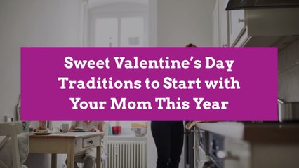 Sweet Valentine’s Day Traditions to Start with Your Mom This Year