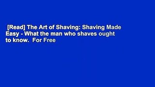 [Read] The Art of Shaving: Shaving Made Easy - What the man who shaves ought to know.  For Free