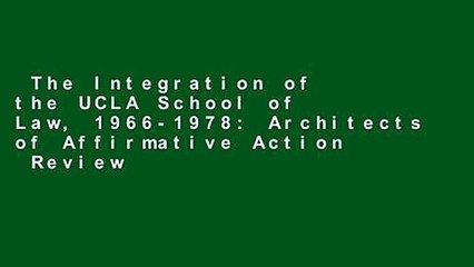 The Integration of the UCLA School of Law, 1966-1978: Architects of Affirmative Action  Review