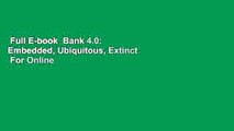 Full E-book  Bank 4.0: Embedded, Ubiquitous, Extinct  For Online