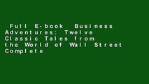 Full E-book  Business Adventures: Twelve Classic Tales from the World of Wall Street Complete