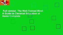 Full version  The Well-Trained Mind: A Guide to Classical Education at Home Complete